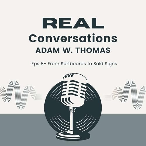 Real Conversations: Episode 8 Adam W. Thomas From Surfboards to Sold Signs