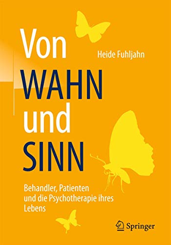 Von WAHN und SINN - Behandler, Patienten und die Psychotherapie ihres Lebens Von WAHN und SINN - Behandler, Patienten und die Psychotherapie ihres Lebens
