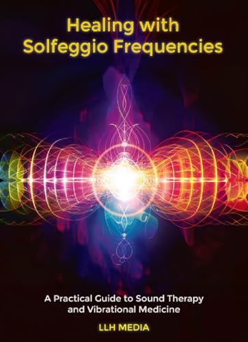 Healing with Solfeggio Frequencies: A Practical Guide to Sound Therapy and Vibrational Medicine (English Edition)