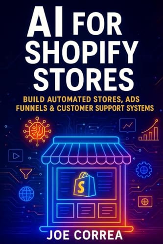 AI for Shopify Stores: Build Automated Stores, Ads, Funnels & Customer Support Systems (The AI-Powered Marketplace Seller)