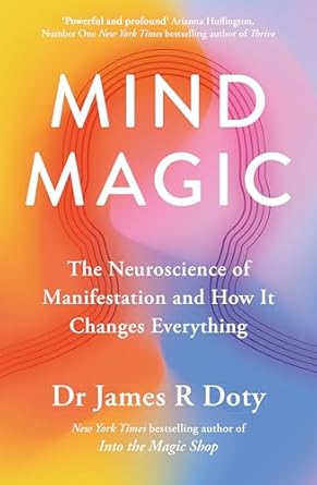 Mind Magic: The Neuroscience of Manifestation and How It Changes ...