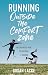 Running Outside the Comfort Zone: An Explorer's Guide to the Edges of Running
