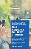 Lead Generation Follow-Up Strategies: Understanding the lead generation follow up process and success strategies to close new business. (English Edition)