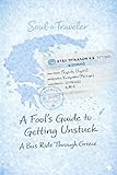 A Fool's Guide to Getting Unstuck: A Bus Ride Through Greece (Soul-o-Traveler Book 1)