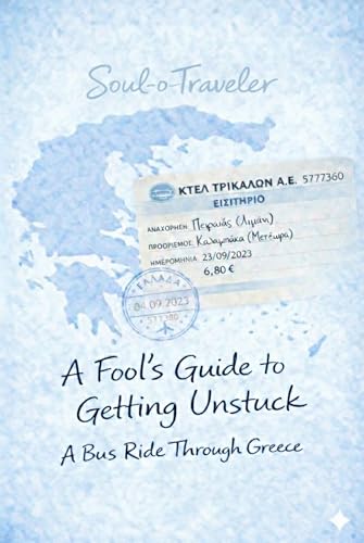 A Fool's Guide to Getting Unstuck: A Bus Ride Through Greece (Soul-o-Traveler Book 1)