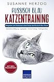 Russisch Blau Katzentraining - Ratgeber zum Trainieren einer Katze der Russisch Blau Rasse: Katzenbeschäftigung –Jagdspiele – Clicker-Training – Trainingsaufbau