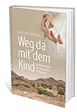 Weg mit dem Kind: Erlebnisse eines Missionsarztes in Pakistan - Klaus-Dieter Weber 