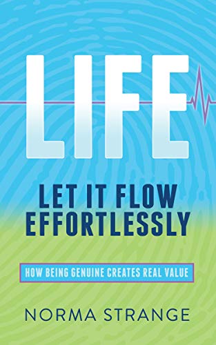 LIFE –Let It Flow Effortlessly: How Being Genuine Creates Real Value