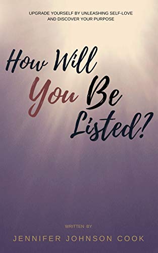 How Will You Be Listed?: Upgrade Yourself By Unleashing Self-Love And Discover Your Purpose