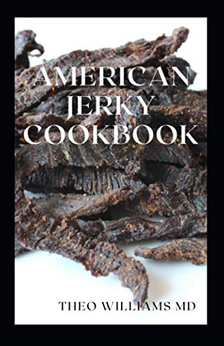 AMERICAN JERKY COOKBOOK: The Ultimate Guide To Making Easy And Delicious Dried Meat Or Beef