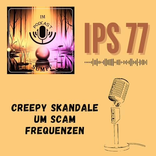 IPS77 - Creepy Skandale um Scam Frequenzen