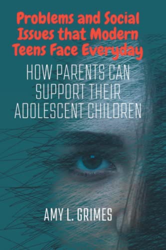 Problems and Social Issues that Modern Teens Face Everyday: How Parents Can Support Their Adolescent Children