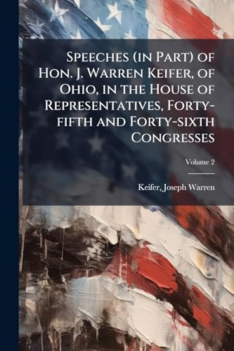 Speeches (in Part) of Hon. J. Warren Keifer, of Ohio, in the House of Representatives, Forty-fifth and Forty-sixth Congresses; Volume 2