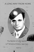 A Long Way from Home: The Memoir of John Cipolla, 101st Airborne Division, 1942-1945 1475134940 Book Cover