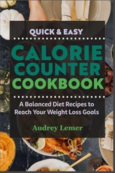 Quick & Easy Calorie Counter Cookbook: A Balanced Diet Recipes to Reach Your Weight Loss Goals
