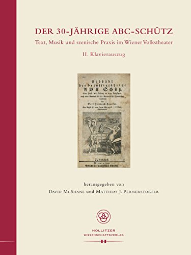 Der 30-jährige ABC-Schütz. Text, Musik und szenische Praxis im Wiener Volkstheater: 2. Band. Klavierauszug von Karl Friedrich Hensler und Wenzel Müller: ... Schütz (1799) (Theatralia) (German Edition)
