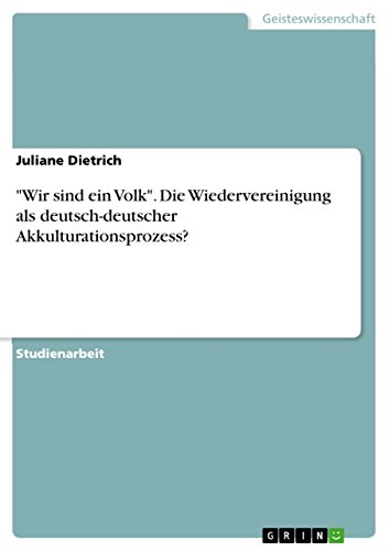 "Wir sind ein Volk". Die Wiedervereinigung als deutsch-deutscher Akkulturationsprozess? (German Edition)