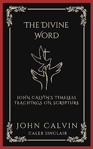 The Divine Word: John Calvin's Timeless Teachings on Scripture (Grapevine Press)