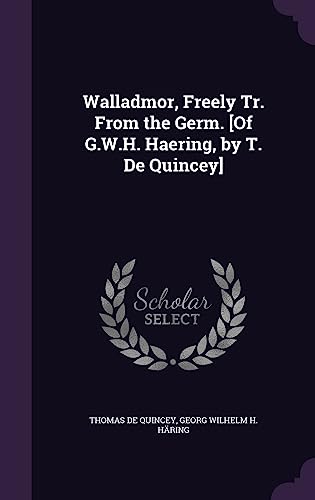 Walladmor, Freely Tr. From the Germ. [Of G.W.H. Haering, by T. De Quincey]