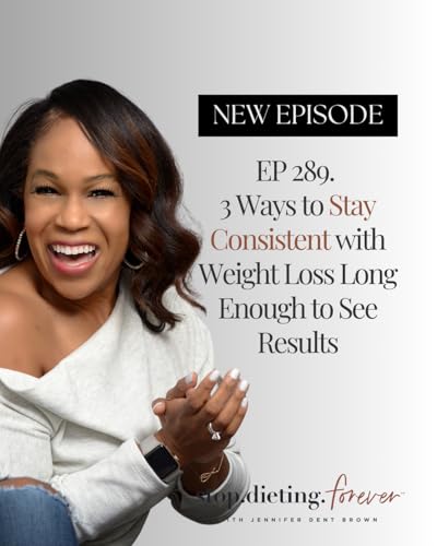 EP 289. 3 Ways to Stay Consistent with Weight Loss Long Enough to See Results