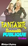 Fantaisie De La Sensualité Publique Erotica: BDSM extrêmement explicite : Brats soumis, hommes dominants et sexe tabou, MILF mature, séduction forcée tabou, partage sale, fantaisie de maison
