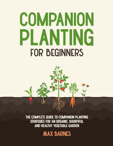 Companion Planting for Beginners: The Complete Guide to Companion...