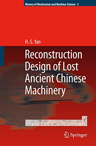Reconstruction Designs of Lost Ancient Chinese Machinery (History of Mechanism and Machine Science, 3)