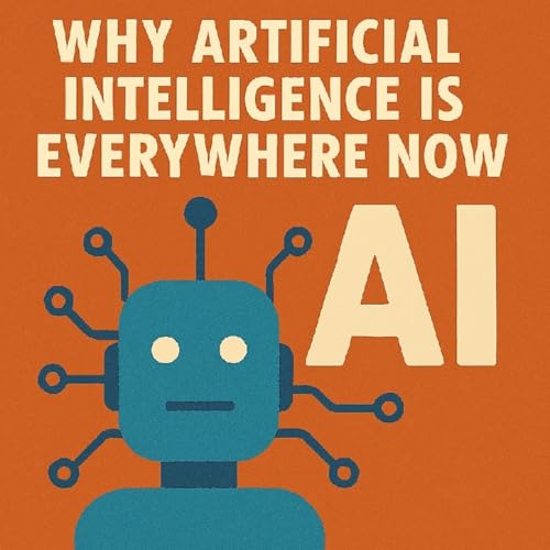 Why Artificial Intelligence Is Everywhere Now