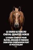 quarter horse in vendita facebook  Le Guide Ultime du Cheval Quarter Horse: Le Guide Complet pour Élever, Dresser et Prendre Soin d’un Compagnon Fort et Polyvalent