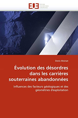 Évolution des désordres dans les carrières souterraines abandonnées: Influences des facteurs géologiques et des géométries d'exploitation (Omn.Univ.Europ.) (French Edition)