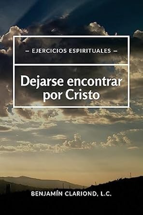 Dejarse encontrar por Cristo: Ejercicios espirituales (Espiritualid y oración) (Spanish Edition)