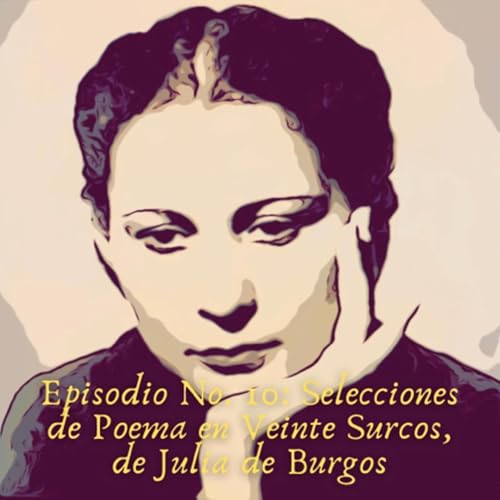 Episodio No. 10: Selecciones de Poema en Veinte Surcos, de Julia de Burgos