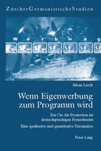 Wenn Eigenwerbung zum Programm wird: Zur On-Air-Promotion im deutschsprachigen Fernsehraum- Eine qualitative und quantitative Textanalyse (Zürcher Germanistische Studien, Band 61)