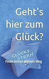 Geht's hier zum Glück?: Finde deinen eigenen Weg