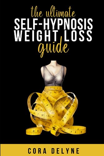 The Ultimate Self-Hypnosis Weight Loss Guide: 20+ Scripts For Weight Loss Self-Hypnosis (Ultimate Self-Hypnosis Guides)