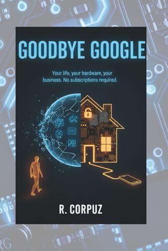 Goodbye Google: Your life, your hardware, your business. No subscriptions required.
