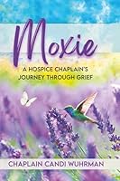 Moxie: A Hospice Chaplain’s Journey Through Grief 1970157739 Book Cover