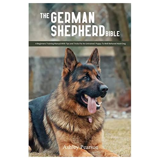 The German Shepherd Bible - A Beginners Training Manual With Tips and Tricks For An Untrained Puppy To Well Behaved Adult Dog