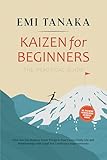 Kaizen for Beginners – The Practical Guide: How You Can Achieve Great Things in Your Career, Daily Life and Relationships with Small but Continuous Improvements ... for Greater Success and Practical Exercises