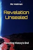 Revelation Unsealed: Decoding History’s End