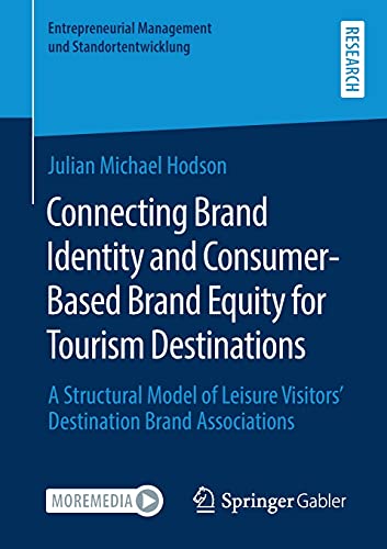 Connecting Brand Identity and Consumer-Based Brand Equity for Tourism Destinations: A Structural Model of Leisure Visitors’ Destination Brand Associations (Entrepreneurial Management und Standortentwicklung)