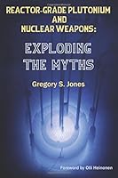 Reactor-Grade Plutonium and Nuclear Weapons: Exploding the Myths 0986289590 Book Cover