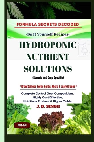 FORMULA SECRETS DECODED -Do It Yourself Recipes - HYDROPONIC NUTRIENT SOLUTIONS (Generic & Crop Specific) *Grow Soilless Herbs, Micro & Leafy Greens*
