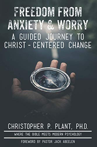 Freedom from Anxiety and Worry: A Guided Journey to Christ-Centered Change