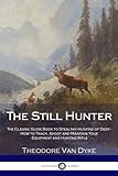 the still hunter: the classic guide book to stealthy hunting of deer - how to track, shoot and maintain your equipment and hunting rifle