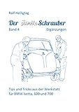  Der Isettaschrauber, Band 4: Ergänzungen: Tips und Tricks aus der Werkstatt für BMW Isetta, 600 und 700