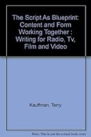 The Script As Blueprint: Content and Form Working Together : Writing for Radio, Tv, Film and Video 0070344159 Book Cover