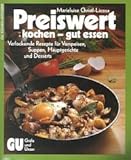 Preiswert kochen - gut essen. Verlockende Rezepte für Vorspeisen, Suppen, Hauptgerichte und Desserts
