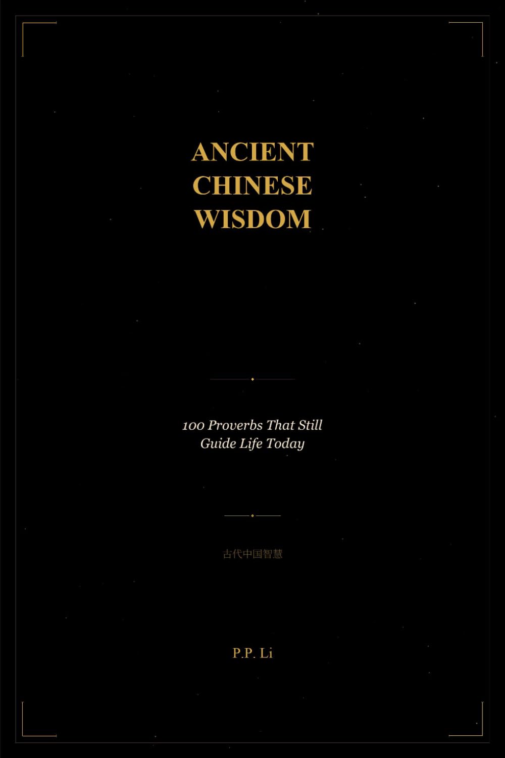 Ancient Chinese Wisdom: 100 Proverbs That Still Guide Life Today: 1 (Eastern Wisdom for Modern Life)