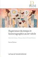 Expérience du temps et historiographie au XXe siècle: Michel de Certeau, François Furet et Fernand Dumont 2760638871 Book Cover